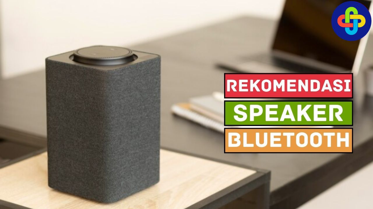 4 Rekomendasi Speaker Bluetooth, Jangan Salah Pilih!